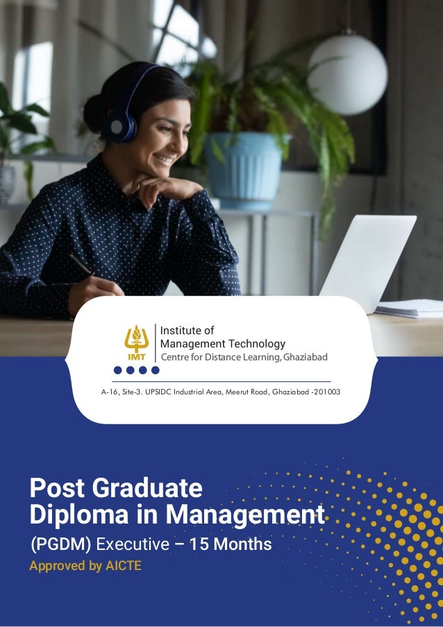 Centre for Distance Learning,Ghaziabad
A-16, Site-3. UPSIDC Industrial Area, Meerut Road, Ghaziabad -201003
Post Graduate
Diploma in Management
(PGDM) Executive – 15 Months
Approved by AICTE
 