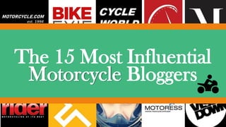 The 15 Most Influential
Motorcycle Bloggers
 
