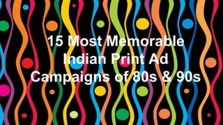 15 Most Memorable
Indian Print Ad
Campaigns of 80s & 90s
 