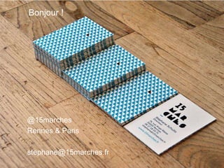 www.15marches.fr
@15marches
Rennes & Paris
stephane@15marches.fr
Bonjour !
 