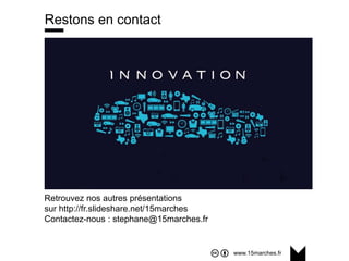 www.15marches.fr
Restons en contact
Retrouvez nos autres présentations
sur http://fr.slideshare.net/15marches
Contactez-nous : stephane@15marches.fr
 