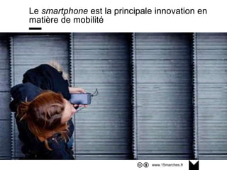 www.15marches.fr
Le smartphone est la principale innovation en
matière de mobilité
 