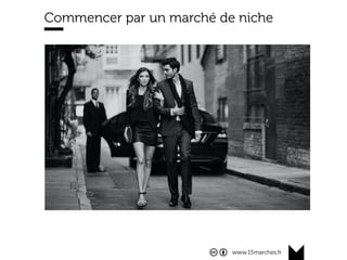 www.15marches.fr
Commencer par un marché de niche
 