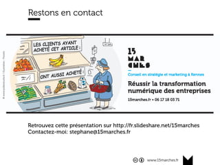 www.15marches.fr
Restons en contact
Retrouvez cette présentation sur http://fr.slideshare.net/15marches
Contactez-moi: stephane@15marches.fr
 