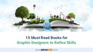 15 Must Read Books for
Graphic Designers to Refine Skills
www.admecindia.co.in
 