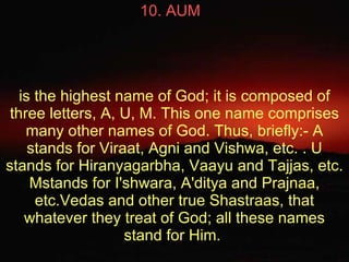 10. AUM   is the highest name of God; it is composed of three letters, A, U, M. This one name comprises many other names o...