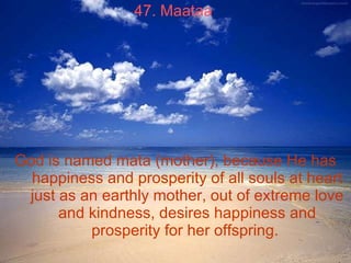 47. Maataa   God is named mata (mother), because He has happiness and prosperity of all souls at heart just as an earthly ...