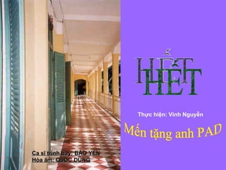 HẾT Thực hiện: Vinh Nguyễn Mến tặng anh PAD Ca sĩ trình bày: BẢO YẾN Hòa âm: QuỐC DŨNG 