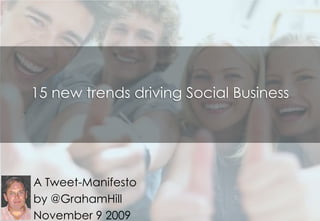 15 new trends driving Social Business A Tweet-Manifesto by @ GrahamHill November 9 2009 