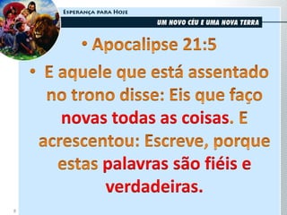 novas todas as coisas
palavras são fiéis e
verdadeiras.
8
 