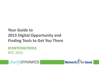 Your Guide to
2015 Digital Opportunity and
Finding Tools to Get You There
#15NTCDIGTOOLS
NTC 2015
 