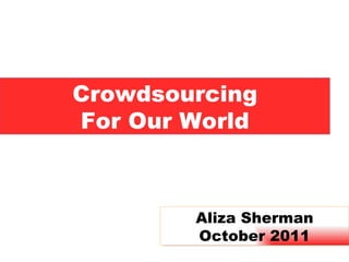 Crowdsourcing For Our World Aliza Sherman October 2011 