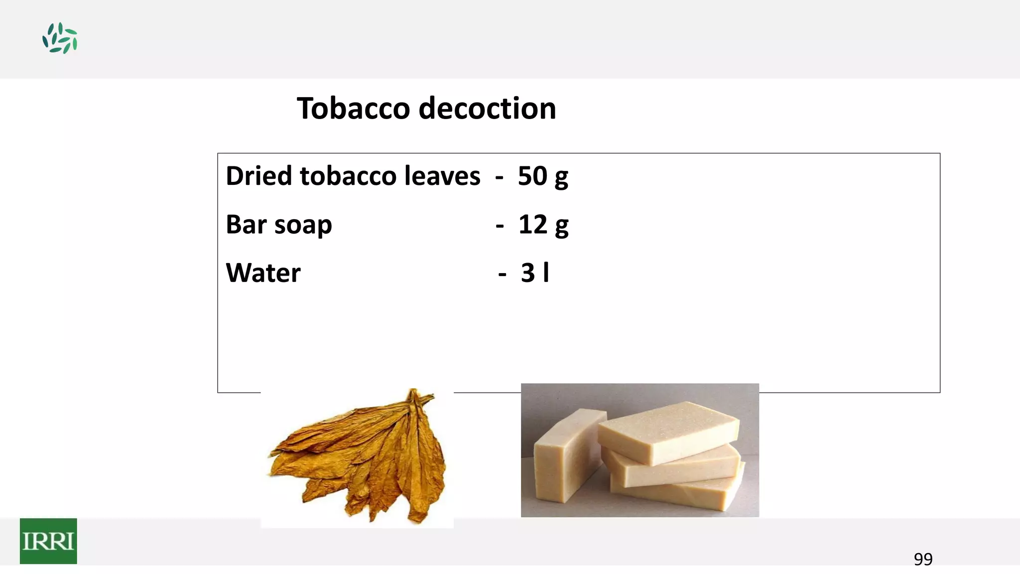 99
Tobacco decoction
Dried tobacco leaves - 50 g
Bar soap - 12 g
Water - 3 l
 