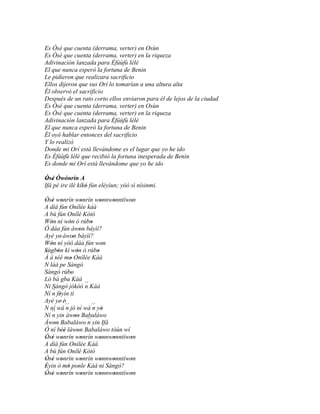 Es Òsé que cuenta (derrama, verter) en Osùn
Es Òsé que cuenta (derrama, verter) en la riqueza
Adivinación lanzada para Èfúùfù lèlè
El que nunca esperó la fortuna de Benin
Le pidieron que realizara sacrificio
Ellos dijeron que sus Orí lo tomarían a una altura alta
Él observó el sacrificio
Después de un rato corto ellos enviaron para él de lejos de la ciudad
Es Òsé que cuenta (derrama, verter) en Osùn
Es Òsé que cuenta (derrama, verter) en la riqueza
Adivinación lanzada para Èfúùfù lèlè
El que nunca esperó la fortuna de Benin
Él oyó hablar entonces del sacrificio
Y lo realizó
Donde mi Orí está llevándome es el lugar que yo he ido
Es Èfúùfù lèlè que recibió la fortuna inesperada de Benin
Es donde mi Orí está llevándome que yo he ido

Òsé Òwónrín A
 ' '
Ifá pé ire ilé kíkó fún eléyìun; yóó sì nísinmi.
                  '

Òsé wonrín wonrìn wonnwonntíwon
' ' '                      '         '   ' '
A díá fún Onílée káà
A bù fún Onílé Kótó
Wón ní wón ó rúbo
   '            '               '
Ó dáa fún àwon báyìí?    '
Ayé ye' àwon báyìí?'
Wón ní yóó dáa fún won
   '                                   '
Sùgbón kí wón ó rúbo
'       '              '           '
À á séé mo Onílée Káà
      '         '
N làá pe Sàngó
Sàngó rúbo       '
Ló bá gba Káà
Ni Sàngó jókòó ´´ Káà        n
   ´´ fèyìn tì
Ní n '
Ayé ye' é'
N ní wá ´´ jó ní wá ´´ yò
             n                    n '
Ní ´´ yin àwon Babaláwo
    n                '
Àwon Babaláwo ´´ yin Ifá
     '                        n
Ó ní béè làwon Babaláwo tòún wí
          ''           '
Òsé wonrín wonrín wonnwonntíwon
'   ' '                    '         '   ' '
A díá fún Onílée Káà
A bù fún Onílé Kótó
Òsé wonrín wonrín wonnwonntíwon
' ' '                      '         '   ' '
Èyin ò mò ponle Káà ni Sàngó?
'             '
Òsé wonrín wonrìn wonnwonntíwon
' ' '                      '         '   ' '
 