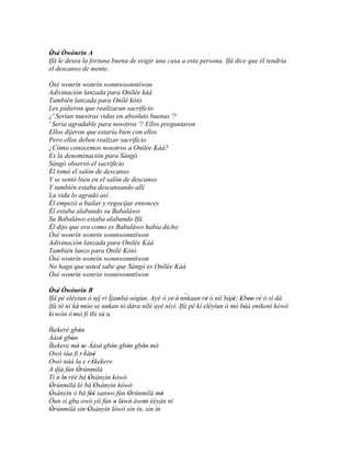 Òsé Òwónrín A
 ' '
Ifá le desea la fortuna buena de erigir una casa a esta persona. Ifá dice que él tendría
el descanso de mente.

Òsé wonrín wonrìn wonnwoonntíwon
Adivinación lanzada para Onílée káà
También lanzada para Onílé kótó
Les pidieron que realizaran sacrificio
¿' Serían nuestras vidas en absoluto buenas '?
' Sería agradable para nosotros '? Ellos preguntaron
Ellos dijeron que estaría bien con ellos
Pero ellos deben realizar sacrificio
¿Cómo conocemos nosotros a Onilée Káà?
Es la denominación para Sàngó
Sàngó observó el sacrificio
Él tomó el salón de descanso
Y se sentó bien en el salón de descanso
Y también estaba descansando allí
La vida lo agradó así
Él empezó a bailar y regocijar entonces
Él estaba alabando su Babaláwo
Su Babaláwo estaba alabando Ifá
Él dijo que era como es Babaláwo había dicho
Òsé wonrín wonrìn wonnwonntíwon
Adivinación lanzada para Onilée Káà
También lanzo para Onílé Kótó
Òsé wonrín wonrìn wonnwonntíwon
No haga que usted sabe que Sàngó es Onílée Káà
Òsé wonrín wonrìn wonnwonntíwon

Òsé Òwónrín B
 ' '                                                ``
Ifá pé eléyìun ò níí rí Ìjambá oògùn. Ayé ó ye' é' nnkaan rè ò níí bàjé; Eboo rè ó sì dà.
                   ``                                       '         ' ' '' '
Ifá tó ní ká móo se nnkan tó dára nílé ayé nìyí. Ifá pé kí eléyìun ó mó bàá enikeni kówó
            '' '                                                    '     '   '
ki 'wón ó 'mó fi ibi sú u.

Ìkekeré gbón '
Ààsé gbón
     ' '
Ìkekere mó se Ààsè' gbón gbón gbón mó'
            ' '         '     '  '
Owó táa fi rÀàsè  ''
Owó náà la e rÀkekere
A díá fún Òrúnmìlà
            '
Tí ´´ lo rèé bá Òsányìn kówó
   n '          '
Òrúnmìlà ló bá Òsányìn kówó
 '                 '
Òsányìn ò bá féé sanwo fún Òrúnmìlà mó
 '                ''           '         '
Òun sì gba owó yìí fún o lówó àwon èèyàn ni
                          ' ' '  '
Òrúnmìlà sin Òsányìn lówó sìn ín, sìn ín
 '              '
 