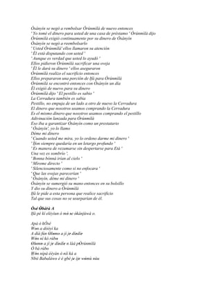 Òsányìn se negó a rembolsar Òrúnmìlà de nuevo entonces
' Yo tomé el dinero para usted de una casa de préstamo ' Òrúnmìlà dijo
Òrúnmìlà exigió continuamente por su dinero de Òsányìn
Òsányìn se negó a reembolsarlo
' Usted Òrúnmìlà' ellos llamaron su atención
' Él está disputando con usted '
' Aunque es verdad que usted lo ayudó '
Ellos pidieron Òrúnmìlà sacrificar una oveja
' Él le dará su dinero ' ellos aseguraron
Òrúnmìlà realizo el sacrificio entonces
Ellos prepararon una porción de Ifá para Òrúnmìlà
Òrúnmìlà se encontró entonces con Òsányìn un día
Él exigió de nuevo para su dinero
Òrúnmìlà dijo ' El pestillo es sabio '
La Cerradura también es sabia
Pestillo, no empuja de un lado a otro de nuevo la Cerradura
El dinero que nosotros usamos comprando la Cerradura
Es el mismo dinero que nosotros usamos comprando el pestillo
Adivinación lanzada para Òrúnmìlà
Eso iba a garantizar Òsányìn como un prestatario
' Òsányìn', yo lo llamo
Déme mi dinero
' Cuando usted me mira, yo lo ordeno darme mi dinero '
' Ìfon siempre quedaría en un letargo profundo '
' Es manera de rezumarse sin despertarse para Età '
Una vez es sombrío ',
' Bonna bónnà irían al cielo '
' Míreme directo '
' Silenciosamente como si no enfocara '
' Que las ovejas parecerían '
' Òsányìn, déme mi dinero '
Òsányìn se sumergió su mano entonces en su bolsillo
Y dio su dinero a Òrúnmìlà
Ifá le pide a esta persona que realice sacrificio
Tal que sus cosas no se usurparían de él.

Òsé Òbàrà A
    ' ' '
Ifá pé kí eléyìun ó mó se òkánjùwà o.
                     ' ' '
Apá ò kÒsé
Won a dòòyì ka
   '
A díá fún Olomo a jí je díedíe
           ' ' '       ' ' '
Wón ní kó rúbo
   '           '
Olomo a jí je díedíe n làá pÒrúnmìlà
 ' ' '       ' ' '          '
Ó bá rúbo'
Wón nípá èèyàn ò níí ká a
   '
´´
Nbii Babaláwo è é gbé je ìje wòmù nùu
                         ' ' '
 