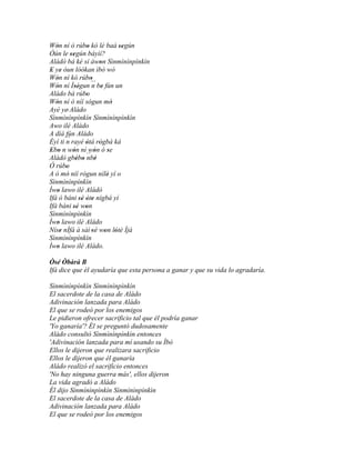 Wón ní ó rúbo kó lè baà según
   '                '            ''
Òún le según báyìí?
           ''
Aládó bá ké sí àwon Sìnmìnìnpìnkìn
                           '
E ye òun lóókan ìbò wò
 ' '
Wón ní kó rúbo
   '                  '
Wón ní Ìségun ´´ be fún un
   '          ''       n '
Aládo bá rúbo      '
Wón ní ò níí sógun mó
   '                           '
Ayé ye' Aládo
Sìnmìnìnpìnkìn Sìnmìnìnpìnkìn
Awo ilé Aládo
A díá fún Aládo
Èyí ti ´´ rayé òtá rògbà ká
       n           '      '
Ebo n wón ní wón ó se
 ' '        '           '    '
Aládó gbébo ´´ '
              ' ' nbè
Ó rúbo '
A ò mò níí rógun nílè yí o
         '                   '
Sìnmìnìnpìnkìn
Ìwo lawo ilé Aládó
   '
Ifá ó báni sé òte nígbá yí
                '' ' '
Ifá báni sé won
            '' '
Sìnmìnìnpìnkìn
Ìwo lawo ilé Aládo
   '
Níse nÍfá à sàì 'sé won lótè Ìjà
     '                  ' ' '
Sìnmìnìnpìnkìn
Ìwo lawo ilé Aládo.
   '
Òsé Òbàrà B
Ifá dice que él ayudaría que esta persona a ganar y que su vida lo agradaría.

Sìnmìnìnpìnkìn Sìnmìnìnpìnkìn
El sacerdote de la casa de Aládo
Adivinación lanzada para Aládo
El que se rodeó por los enemigos
Le pidieron ofrecer sacrificio tal que él podría ganar
'Yo ganaría'? Él se preguntó dudosamente
Aládo consultó Sìnmìnìnpìnkìn entonces
'Adivinación lanzada para mí usando su Ìbò
Ellos le dijeron que realizara sacrificio
Ellos le dijeron que él ganaría
Aládo realizó el sacrificio entonces
'No hay ninguna guerra más', ellos dijeron
La vida agradó a Aládo
Él dijo Sìnmìnìnpìnkìn Sìnmìnìnpìnkìn
El sacerdote de la casa de Aládo
Adivinación lanzada para Aládo
El que se rodeó por los enemigos
 