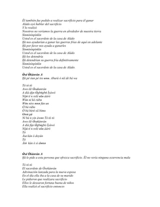 Él también fue pedido a realizar sacrificio para él ganar
Aládo oyó hablar del sacrificio
Y lo realizó
Nosotros no veríamos la guerra en alrededor de nuestra tierra
Sìnmìnìnpìnkìn
Usted es el sacerdote de la casa de Aládo
Ifá nos ayudarían a ganar las guerras frías de aquí en adelante
Ifá por favor nos ayuda a ganarles
Sìnmìnìnpìnkìn
Usted es el sacerdote de la casa de Aládo
Ifá los detendría
Ifá detendrían su guerra fría definitivamente
Sìnmìnìnpìnkìn
Usted es el sacerdote de la casa de Aládo.

Òsé Òkànràn A
 ' ' '
Ifá pé òun pé ire omo. Aburú ò níí dé bá wa
                  ' '
Tó tò tó
Awo ilé Òsekanràn
           ' '
A díá dún Ògbògbò Ìyàwó
              ' ' '
Níjó tí ´´ relé oko àárò
     ' n        ' '    '
Wón ní kó rúbo
   '             '
Wón níre omo fún un
   '         ' '
Ó bá rúbo  '
Ó bá bèrè síí bímo
        ' '         '
Omó pò
' ' '
Ní bá ´´ yin àwon Tó tò tó
       n         '
Awo ilé Òsekànràn
           ' '
A díá fún Ògbògbò Ìyàwó
             ' '
Níjó tí ´´ relé oko àárò
     '  n       ' '    '
Tó
Àse kán ó doyún
  ''
Tó
Àtò kán ó sì domo
   '             ' '


Òsé Òkànràn A
 ' '
Ifá le pide a esta persona que ofrezca sacrificio. Él no vería ninguna ocurrencia mala

Tó tò tó
El sacerdote de Òsekànràn
Adivinación lanzada para la nueva esposa
En el día ella iba a la casa de su marido
Le pidieron que realizara sacrificio
Ellos le desearon fortuna buena de niños
Ella realizó el sacrificio entonces
 