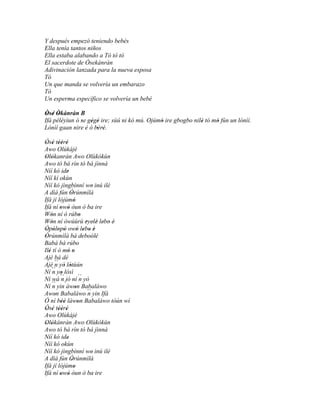 Y después empezó teniendo bebés
Ella tenía tantos niños
Ella estaba alabando a Tó tò tó
El sacerdote de Òsekànràn
Adivinación lanzada para la nueva esposa
Tó
Un que manda se volvería un embarazo
Tó
Un esperma específico se volvería un bebé

Òsé Òkànràn B
 ' ' '
Ifá péléyìun ó se gégé ire; sùú ni kó mú. Ojúmó ire gbogbo nilè tó mó fún un lónìí.
               ' ' '                          '               '     '
Lónìí gaan nire 'è ó bèrè.
                      ' '

Òsé tééré
 ' ' '' '
Awo Olùkájè
Olòkanràn Awo Olùkókùn
 ' '
Awo tó bá rìn tó bá jìnnà
Níí kó ide  '
Níí kí okùn
Níí kó jìngbìnní wo inú ilé   '
A díá fún Òrúnmìlà
              '
Ifá jí lójúmó   '
Ifá ní owó òun ò ba ire
         ' '
Wón ní ó rúbo
     '                 '
Wón ní òwúùrù eyelé lebo è'
     '                     ' ' ' ' '
Òpòlopò owó lebo è
 ' ' ' '            ' ' ' '
Òrúnmìlà bá deboólè
 '                       ' '' '
Babá bá rúbo        '
Ilé tí ó mó o
   '        ' '
Ajé bá dé
Ajé ´´ yò lótùún
       n ' '
Ní ´´ yo lósì
      n '
Ní wá ´´ jó ní ´´ yò
          n            n
Ní ´´ yin àwon Babaláwo
      n           '
Awon Babaláwo ´´ yin Ifá
       '                    n
Ó ní béè làwon Babaláwo tòún wí
         ''          '
Òsé tééré
 ' ' '' '
Awo Olùkájé
Olòkànràn Awo Olùkókùn
 ' '
Awo tó bá rìn tó bá jìnnà
Níí kó ide  '
Níí kó okùn
Níí kó jìngbìnní wo inú ilé   '
A díá fún Òrúnmìlà
              '
Ifá jí lójúmo   '
Ifá ní owó òun ò ba ire
         ' '
 