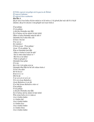 El Pollo regresó sin peligro de la guerra de Ìléèmó
Él regresó indemne
Él regresó ileso realmente.
Òsé Ìká A
 ' '
Ifá pé isé tí ìran baba eléyìun móoó 'se ni kó múra sí; kò gbodò fisé náà sílè bí ò bá fé
        ''                       '''                         ' ' ''          '          '
ìdààmú. Ifá pé kí eléyìun ó mó gbàgbè isé ìraan baba 'è.
                               '          ''
Ó sé pákája
   ''
Ó rìn pákája
A díá fún Onímòka ònà Òfà    '       '        '
Èyí tí babaa rèé ko okùún là lójó láíláí
                         '' '                        ' '
Okùn ni baba Onímòká móo ko télè rí  '          '' ' ' '
Onímòká bá fi okùn kíko sílè'
       '                                    '
Ó lóun ò ko mó    ' '
Ó se see se
   ' ' '
Kò rójútùú è
Ó bá to àwon ‘Ó sé pákája’
         '         '              ''
Àwon ‘Ó rìn pákája’ lo
     '                                 '
Wón ní Onímòká ònà Òfà
   '                     '        '      '
‘Okùn ni babaà ré móo ko télè’ ' '' ' ' '
‘Sóó le móo sisée babaà re’?
                ' ' ' '''                       '
‘Bóò bá se isé òhún’
              ' ' '
‘Pàbó ni gbogbo 'è’
Onímòká lóun gbón
       '                        '
Ó ti tán
Ení ó kú ó tóó gbón nìyá je
 '                              '               '
Onímòká Ònà Òfá bá bó síbi okùun baba è
       '         '         '               '             '
Ní bá ´´ ko okùn
        n '
Bó bá ko èyí'
Eran ni é e so
 '
Olà bá dé
 '
N ní wá ´´ jó ní wá ´´ yò
             n                      n '
Ní ´´ yin àwon Babaláwo
    n                '
Àwon Babaláwo ´´ yin Ifá
     '                         n
Ó ní béè làwon Babaláwo tòún wí
         ''            '
Ó sé pákája
   ''
Ó rìn pákája
A díá fún Onímòka ònà Òfà    '       '        '
Èyí tí babaa rèé ko okùún là lójó láíláí
                         '' '                        ' '
Wón nísée baba rè ní ó móo se
   '          ''                 '              '' '
Àwá ó kokùn kokùn
              '             '
A ó kokùn lájé
       '
Àwá ó kokùn kokùn
              '             '
A ó kokùn láya
       '
Àwá ó kokùn kokùn
              '             '
A ó kokùn bímo'
       '
Àwá ó kokùn kokùn
              '             '
 
