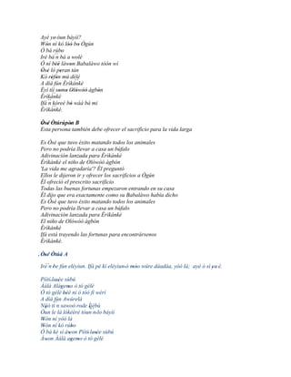 Ayé ye' òun báyìí?
Wón ní kó lòó bo Ògún
   '             '' '
Ó bá rúbo      '
Iré bá´´ bá a wolé
          n         '
Ó ní béè làwon Babaláwo tòón wí
          ''      '
Òsé ló peran tán
 ' '         '
Kò réfòn mú délé
       ' '
A díá fún Èrìkànkè  ``
Èyí tíí somo Olówòó àgbón
        `` ' ' ' ' ' '    '
Èrìkànkè
Ifá ´´ kóreé bò wáá bá mi
     n            '
        ``
Èrìkànkè.

Òsé Òtúrúpòn B
' '         '
Esta persona también debe ofrecer el sacrificio para la vida larga

Es Òsé que tuvo éxito matando todos los animales
Pero no podría llevar a casa un búfalo
Adivinación lanzada para Èrìkànkè
Èrìkànkè el niño de Olówòó àgbón
'La vida me agradaría'? Él preguntó
Ellos le dijeron ir y ofrecer los sacrificios a Ògún
Él ofreció el prescrito sacrificio
Todas las buenas fortunas empezaron entrando en su casa
Él dijo que era exactamente como su Babaláwo había dicho
Es Òsé que tuvo éxito matando todos los animales
Pero no podría llevar a casa un búfalo
Adivinación lanzada para Èrìkànkè
El niño de Olówòó àgbón
Èrìkànkè
Ifá está trayendo las fortunas para encontrársenos
Èrìkànkè.

' Òsé Òtúá A
   '
  ´´
Ire n 'be fún eléyìun. Ifá pé kí eléyìun' ó móo wúre dáadáa, yóó là; ayé ó sì 'ye' é.
                                             ''
Píítí' lesèe sùbú
         ''
Ààlà Alágemo ò tó gèlè
            ' '
Ó tó gèlè béè ni ò tóó fi wérí
             ''
A díá fún Awúrelà
        ´´
Níjó ti n sawoó rode Ìjèbú
   '                  '´´
Òun le là lókèèrè tóun n' lo báyìí
Wón ní yóó là
 '
Wón ní kó rúbo
 '                '
Ó bá ké sí àwon Píítí' lesèe sùbú
                '        ''
Àwon Ààlà agemo ò tó gèlè
    '             ' '
 