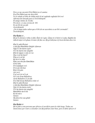Pero yo me encontré Èsù Òdàrà en el camino
Era Èsù Òdàrà que me describió
Yo lo saludo al niño de òòkùn méjì tíí mì ragbada ragbada lórí ewé
Adivinación lanzada para el Àwòròkònjobì
El amigo íntimo de Àwòko
Por favor, es una corona de Orí
Es un Orí de un jefe
Àwòròkònjobì
¿No lo haga todos saben que el Orí de un sacerdote es un Orí coronado?
Àwòròkònjobì.

Òsé Òyèkú A
    ' ' '       '                                 ``
Ifá pé lí eléyìun ó rúbo sí àìkú. Èmíi rè ó gùn; nnkan tó sì bèèrè sí ó dáa. 'Sùgbón ká
                       '          '     '                                         '
rúbo kí ààyè ó lè gbani, kí ònà ó fè fún wa. Ifá pé kéléyìun ó fi èwù ´´ kán ebo è' rú.
     '                       '      '                              '   nlá      ' '

Òsé ló yekú Òwìnnì
' '            '         '
A díá fún Rèmílékún Onígbò Afonran
                      '        '            '
Níjó tí´´` be láàrin òsììrì
      '      n '
Tí´´` be láàrin 'òtá sángílítí
    n '                             ´´`
Ebo kó ségun n wón ní ó se
' '           ''                  '       '
Òun ò níí kú báyìí?
Wón ní ò níí kú
    '
Bó bá ti le rúbo            '
Wón yan ebo fún Rèmílékún
    '               ' '              '  '
Ó bá rúbo        '
Ó rú òpòlopò owó
          ' '´´` ' '
Ó rú aso nlá kan
           ''
Èmí è bá gùn
'        '
Ayé ye' é'
N ní wá ´´ jó ní ´´ yò
              n               n '
Ní n´´ yin àwon Babaláwo
                      '
Àwon Babaláwo ´´ yin Ifá
       '                         n
Ó ní béè làwon Babaláwo tòún wí
           ''            '
Òsé ló yekú Òwìnnì
' '            '          '
A díá fún Rémílékún Onígbò Afonran
                      '        '            '
Níjó tí ´´ be láàrin òsììrì
             n '
Tí ´´ be láàrin 'òtá sángílítí
    n '
Rémílékún tée' ló kú
  '        '            '
Kò kú mó o      '
Gerere
  ' ' '
Ma fèwù bá won gbálè
         '                  '
Gerere
  ' ' '
Òsé Òyèkú A
 ' ' ' '
Ifá le pide a esta persona que ofrezca el sacrificio para la vida larga. Todas sus
intenciones por venir a consultar con Ifá podrían estar bien; pero él debe ofrecer el
 