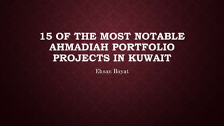 15 OF THE MOST NOTABLE
AHMADIAH PORTFOLIO
PROJECTS IN KUWAIT
Ehsan Bayat
 