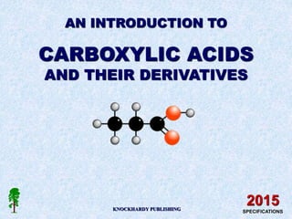 AN INTRODUCTION TO
CARBOXYLIC ACIDS
AND THEIR DERIVATIVES
KNOCKHARDY PUBLISHING
2015
SPECIFICATIONS
 