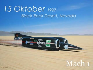 15 Oktober 1997

Black Rock Desert, Nevada

Mach 1

 