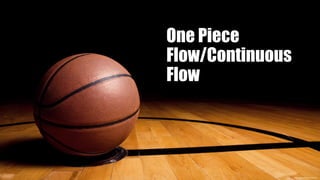 General Information
One Piece
Flow/Continuous
Flow
 