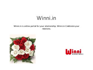 Winni.in
Winni.in is online portal for your relationship. Winni.in Celebrate your
relations.
 