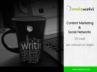 www.melascrivi.com
Content MarketingContent Marketing
&&
Social NetworksSocial Networks
15 modi
per utilizzarli al meglio
 