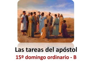 Las tareas del apóstol
15º domingo ordinario - B
 