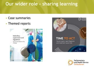 Our wider role - sharing learning
• Case summaries
• Themed reports
 