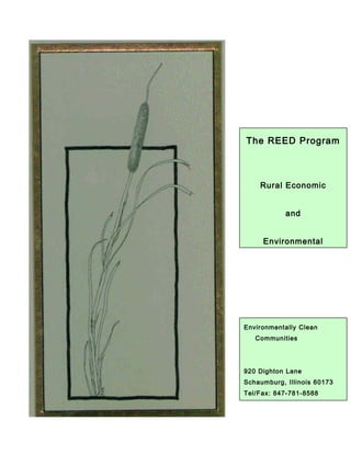 The REED Program
Rural Economic
and
Environmental
Environmentally Clean
Communities
920 Dighton Lane
Schaumburg, Illinois 60173
Tel/Fax: 847-781-8588
Email: east4wind@aol.com
 