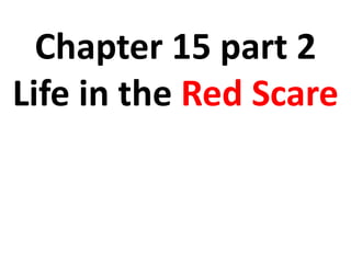 Chapter 15 part 2Life in the Red Scare 