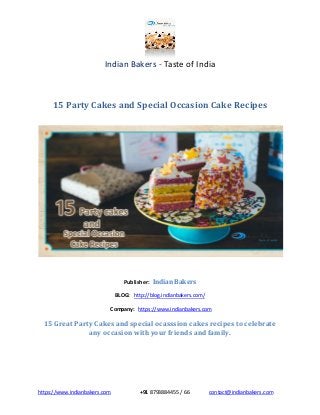 Indian Bakers - Taste of India
https://www.indianbakers.com +91 8793884455 / 66 contact@indianbakers.com
15 Party Cakes and Special Occasion Cake Recipes
Publisher: Indian Bakers
BLOG: http://blog.indianbakers.com/
Company: https://www.indianbakers.com
15 Great Party Cakes and special ocasssion cakes recipes to celebrate
any occasion with your friends and family.
 
