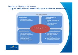 Examples of ITS systems and services
   Open platform for traffic data collection & processing
 