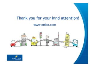 Thank you for your kind attention!
         www.ertico.com




                                     18
 