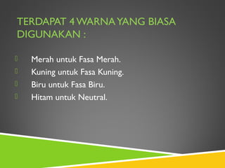 TERDAPAT 4 WARNAYANG BIASA
DIGUNAKAN :
 Merah untuk Fasa Merah.
 Kuning untuk Fasa Kuning.
 Biru untuk Fasa Biru.
 Hitam untuk Neutral.
 