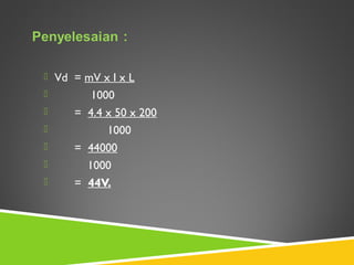  Vd = mV x I x L
 1000
 = 4.4 x 50 x 200
 1000
 = 44000
 1000
 = 44V.
 