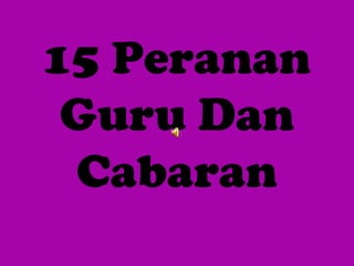 15 Peranan
Guru Dan
Cabaran

 