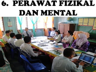 6. PERAWAT FIZIKAL
DAN MENTAL

 