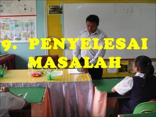 9. PENYELESAI
MASALAH

 