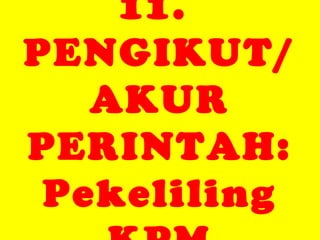 11.
PENGIKUT/
AKUR
PERINTAH:
Pekeliling

 