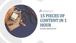 15 PIECES OF
CONTENT IN 1
HOUR
BY COACH ADANNA AUSTIN
 