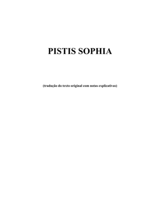 PISTIS SOPHIA 
(tradução do texto original com notas explicativas) 
 