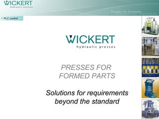 • PLC control
PRESSES FOR
FORMED PARTS
Solutions for requirements
beyond the standard
 