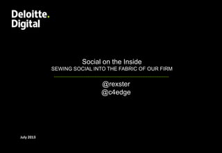 Deloitte Digital. © 2013 1
Social on the Inside
SEWING SOCIAL INTO THE FABRIC OF OUR FIRM
@rexster
@c4edge
July 2013
 