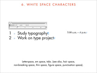 6 . W H I T E S PA C E C H A R A C T E R S




       Letterspace, em space, tabs. (see also, hair space,
non-breaking space, thin space, figure space, punctuation space).
 